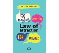 50 Questions About the Law of Attraction for Beginners: Your First Steps to Manifesting the Life You Want
