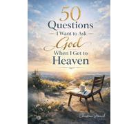 50 Questions I Want to Ask God When I Get to Heaven