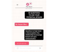 50 Questions to Ask Your Potential Spouse: Questions to help foster a misconception-free relationship and encourage honest and open communication