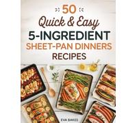 50 Quick and Easy 5-Ingredient Sheet-Pan Dinners Recipes: Simple, One-Pan Meals Ready in Minutes - Effortless, Healthy, and Delicious Dinner Recipes for Busy Families and Weeknight Cooking