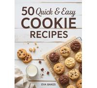 50 Quick and Easy Cookie Recipes: Simple, Delicious & Homemade Cookies for Every Occasion - Classic, Chewy, Chocolatey & Holiday-Inspired Treats Anyone Can Bake