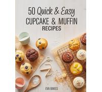 50 Quick and Easy Cupcake & Muffin Recipes: Simple, Delicious & Fluffy Homemade Cupcakes and Muffins - Classic, Fruity, Chocolatey & Healthy Recipes for Every Occasion
