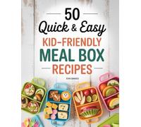 50 Quick and Easy Kid-Friendly Meal Box Recipes: Fun, Healthy, and Creative Lunchbox Ideas for Kids - Simple Meals, Snacks, and Treats for School, Picnics & Busy Parents