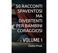 50 RACCONTI SPAVENTOSI MA DIVERTENTI PER BAMBINI CORAGGIOSI: VOLUME 1