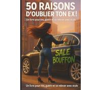 50 raisons d’oublier ton ex !: Un livre pour rire, guérir et se relever avec style après une rupture amoureuse