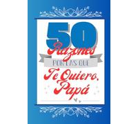 50 Razones Por Las Que Te Quiero, Papá: Cuaderno en blanco para agradecer a tu Padre todo lo que hace por ti - Regalo original ideal para Día del Padre, cumpleaños, Navidad...