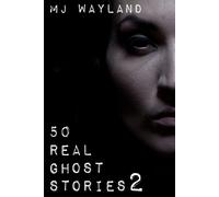 50 Real Ghost Stories 2: More terrifying real life encounters with ghosts and sp