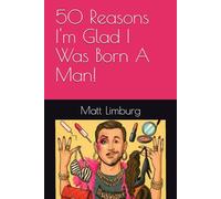 50 Reasons I'm Glad I Was Born A Man!