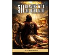 50 REASONS WHY GOD LOVED DAVID: A Man After God's Own Heart