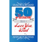 50 Reasons Why I Love You, Dad: Blank notebook to express gratitude and love to your father - Original, thoughtful, heartfelt gift ideal for Father's Day, birthday, Christmas...