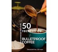 50 recetas Bulletproof Coffee: Para comenzar bien el día