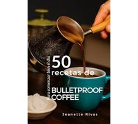 50 recetas Bulletproof Coffee: Para comenzar bien el día