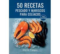 50 Recetas con Pescado y Mariscos para Celíacos: Platos fáciles, saludables y sin gluten para toda la familia