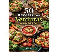 50 Recetas con Verduras para el Día a Día: Ideas fáciles y sabrosas para cocinar en casa