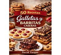 50 Recetas de Galletas y Barritas Caseras: Ideas dulces para disfrutar en casa cada día