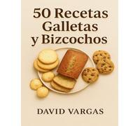 50 Recetas de Galletas y Bizcochos: Deliciosas preparaciones caseras con sabor tradicional para disfrutar en familia
