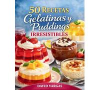 50 Recetas de Gelatinas y Puddings Irresistibles: Postres fríos fáciles cremosos y llenos de sabor