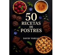 50 Recetas de Postres Irresistibles: Delicias caseras fáciles de preparar para cada ocasión