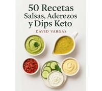 50 Recetas de Salsas, Aderezos y Dips Keto: Mayonesas, aliños, salsas y untables bajas en carbohidratos para acompañar tus platos saludables