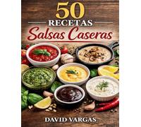 50 Recetas de Salsas Caseras para Acompañar Cualquier Plato: Ideas fáciles y versátiles para transformar tus comidas diarias