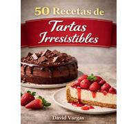 50 Recetas de Tartas Irresistibles: Ideas dulces para sorprender en cualquier ocasión