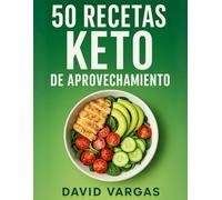 50 Recetas Keto de Aprovechamiento Rápidas y Económicas: Cocina sin desperdicio con recetas bajas en carbohidratos fáciles de preparar y llenas de sabor