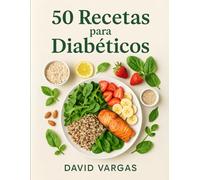 50 Recetas para Diabéticos con Sabor y Salud: Platos deliciosos y equilibrados para mantener tu bienestar diario