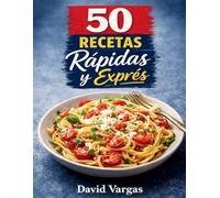 50 Recetas Rápidas y Exprés para Comer Bien sin Complicaciones: Platos fáciles para el día a día listos en pocos minutos