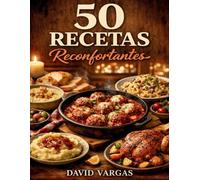 50 Recetas Reconfortantes para Disfrutar en Casa: Platos caseros fáciles que abrazan el paladar