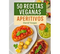 50 Recetas Veganas de Aperitivos Fáciles y Saludables: Entrantes fríos y calientes sin ingredientes de origen animal, con fotos a todo color y pasos claros para cada preparación