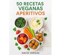 50 Recetas veganas de aperitivos originales y llenos de sabor Vol. 2: Delicias sin ingredientes de origen animal para sorprender en cualquier ocasión