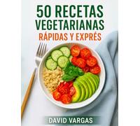 50 Recetas Vegetarianas Rápidas y Exprés: Platos fáciles, saludables y deliciosos listos en pocos minutos para una dieta equilibrada