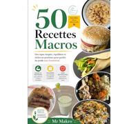 50 Recettes Macros: Des repas simples, équilibrés et riches en protéines pour perdre du poids sans frustration