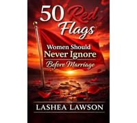 50 Red Flags Women Should Never Ignore: A Christian Woman’s Guide to Choosing Wisely Before Marriage