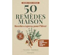 50 REMEDES MAISON - RECETTES EXPRESS POUR L’HIVER: Soulagez les maux d’hiver naturellement avec des remèdes de grand-mère testés, simples et efficaces.