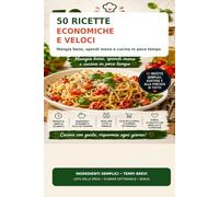 50 Ricette Economiche e Veloci: Piatti semplici, gustosi e convenienti per ogni giorno