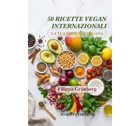 50 RICETTE VEGAN INTERNAZIONALI: La tua Dispensa Vegana
