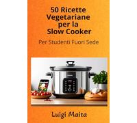 50 Ricette Vegetariane per la Slow Cooker: Per Studenti Fuori Sede