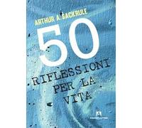 50 riflessioni per la vita - Sackrule Arthur A.