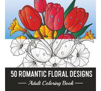 50 ROMANTIC FLORAL DESIGNS.: Romantic Coloring Book For Adults Relaxation. Mindfulness and Anti-Stress Coloring.