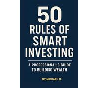 50 Rules of Smart Investing: A Professional’s Guide to Building Wealth