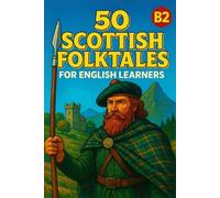 50 Scottish Folktales for English Learners (B2): Myths, Legends, and Vocabulary Practice for Intermediate-Upper English Students