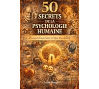 50 secrets de la psychologie humaine: Pourquoi Vous Faites Ce Que Vous Faites