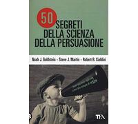 50 segreti della scienza della persuasione