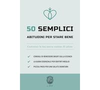 50 Semplici abitudini per stare bene: Costruisci la tua nuova routine di salute