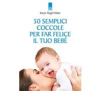 50 semplici coccole per far felice il tuo bebé