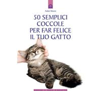 50 semplici coccole per far felice il tuo gatto