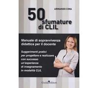 50 sfumature di CLIL. Manuale di sopravvivenza didattica per il docente