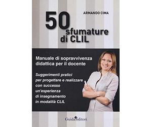 50 sfumature di CLIL. Manuale di sopravvivenza didattica per il docente