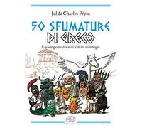 50 sfumature di greco. Enciclopedia dei miti e delle mitologie